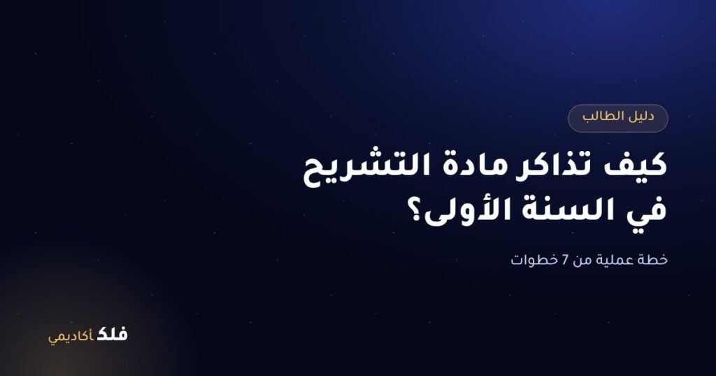 كيف تذاكر مادة التشريح في السنة الأولى؟ خطة عملية من 7 خطوات